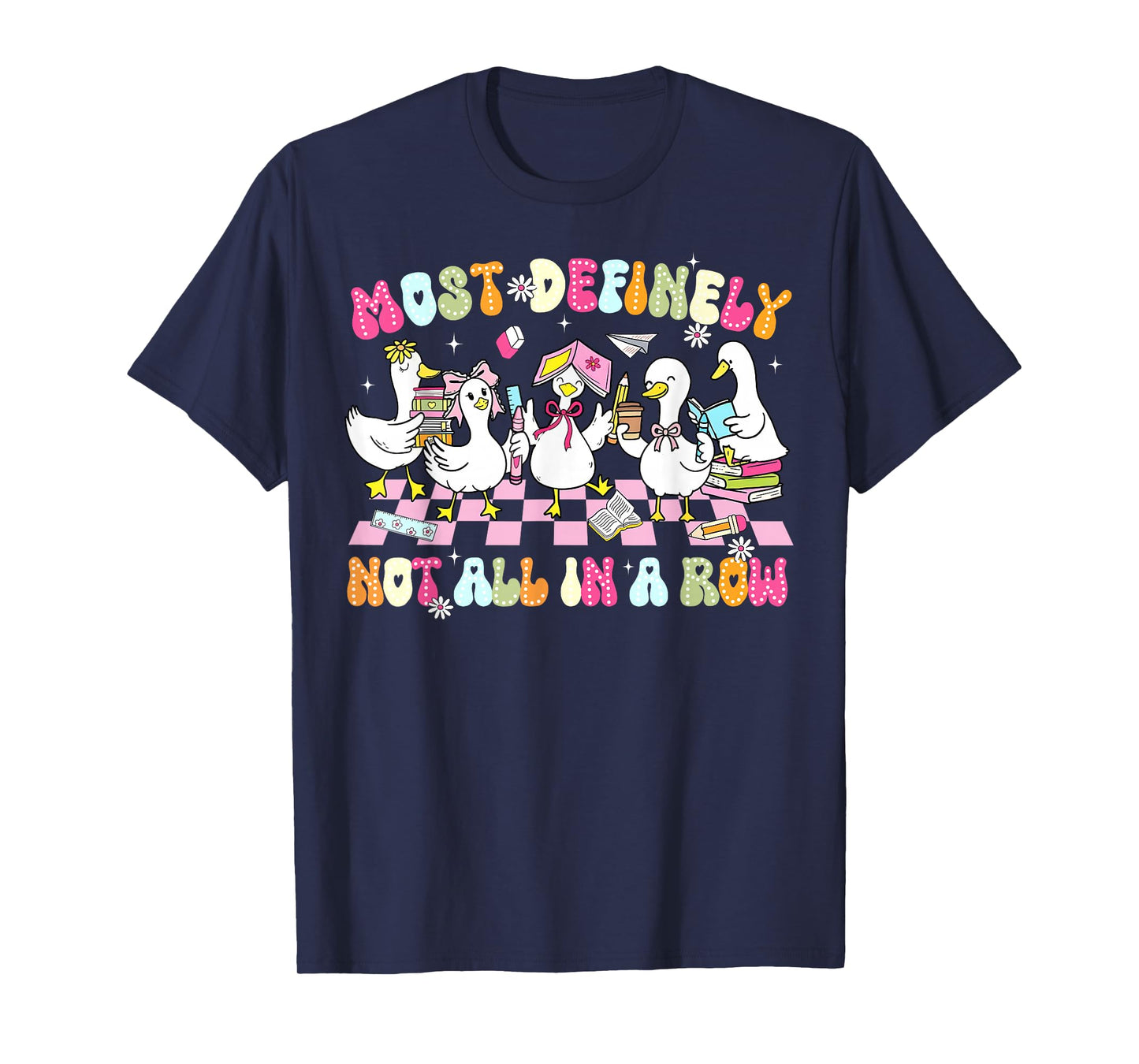 Funny Silly Goose Most Definitely Not All in A Row Teacher T-Shirt