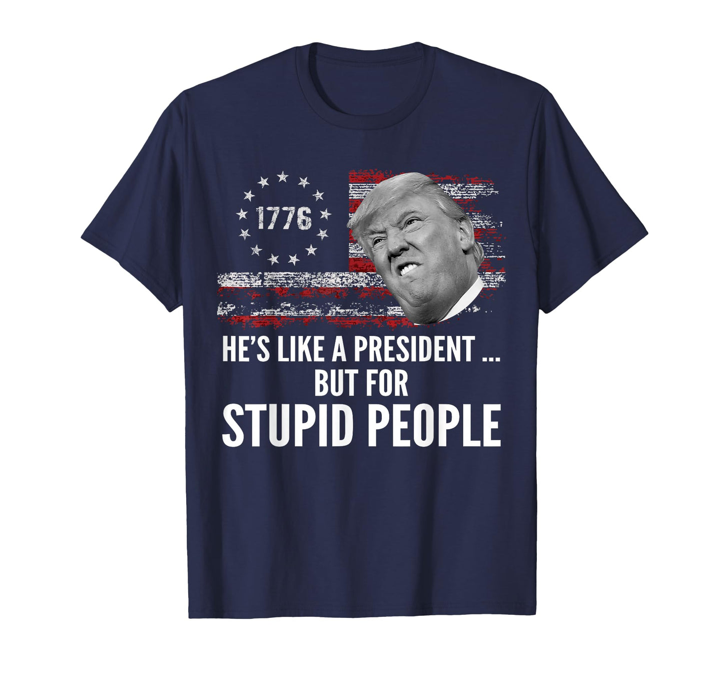 Anti Trump He's Like A President But for Stupid People T-Shirt
