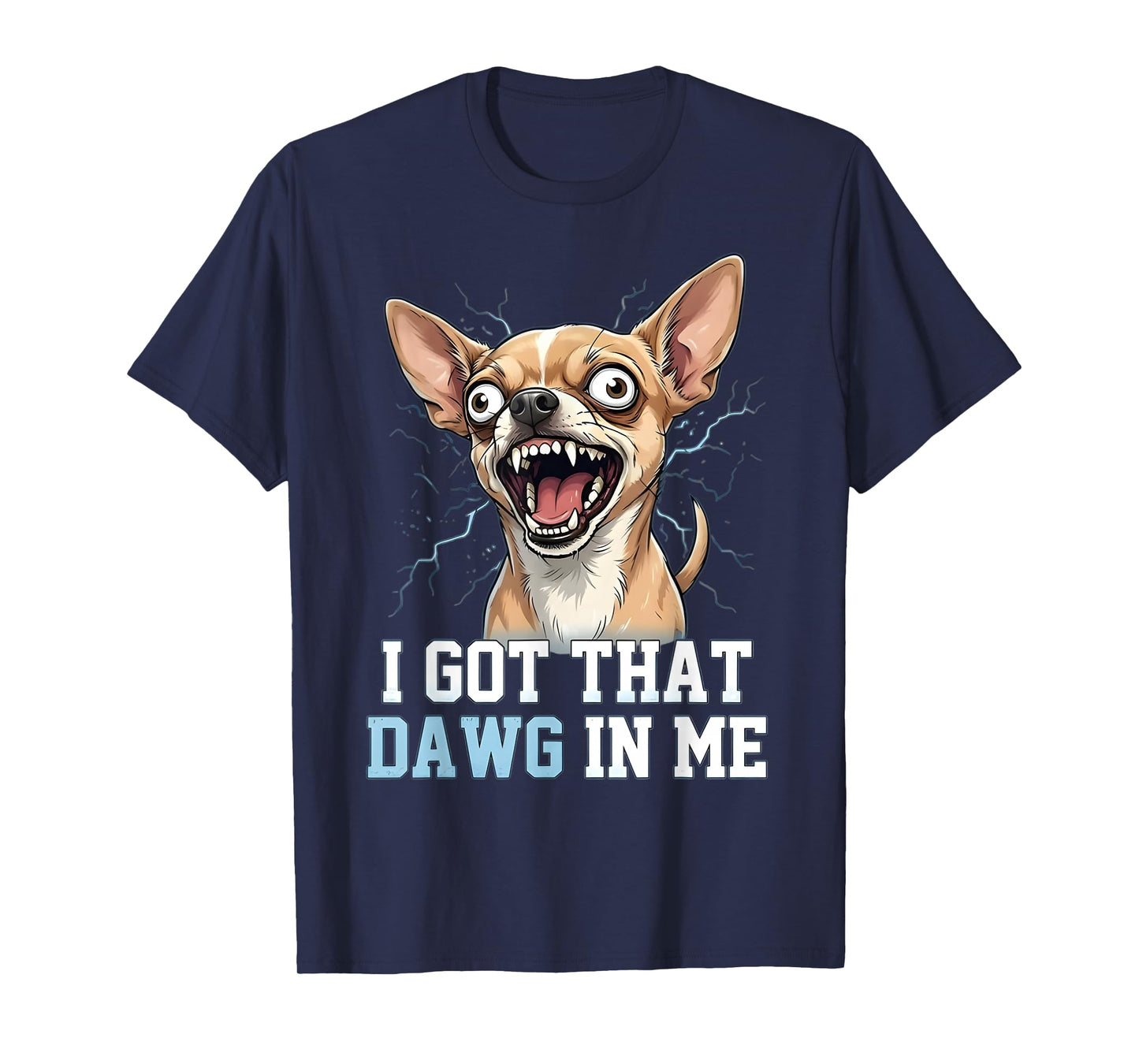 Funny Chihuahua Meme Crazy Dog Face I Got That Dawg in Me T-Shirt