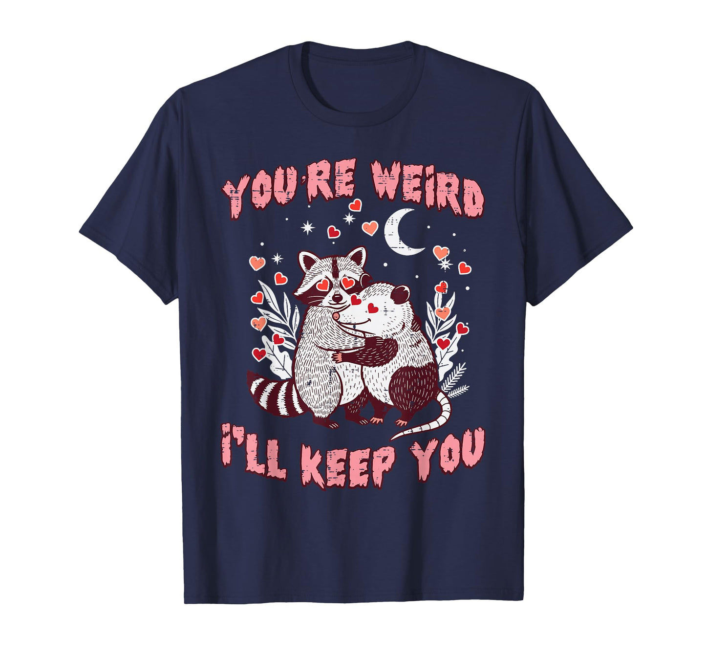 Valentines Day Raccoon Possum Funny Youre Weird Ill Keep You T-Shirt