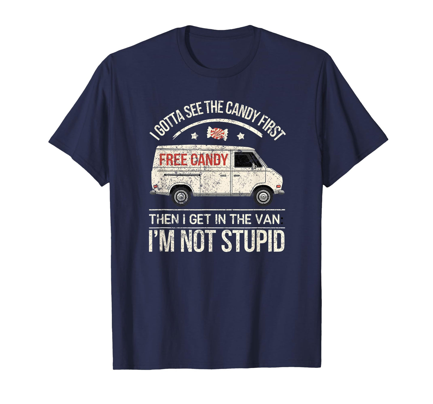 I Gotta See The Candy First, I'm Not Stupid T-Shirt