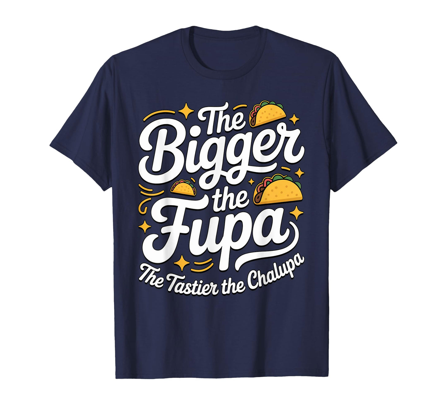 Bigger The Fupa Tastier The Chalupa Inappropriate Gag Saying T-Shirt