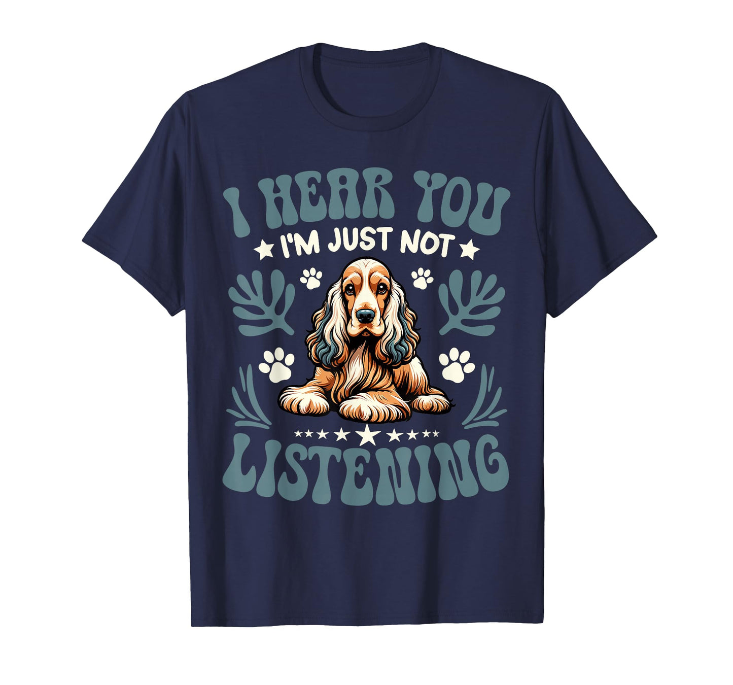 Cocker Spaniel I Hear You I'm Just Not Listening Dog Owner T-Shirt