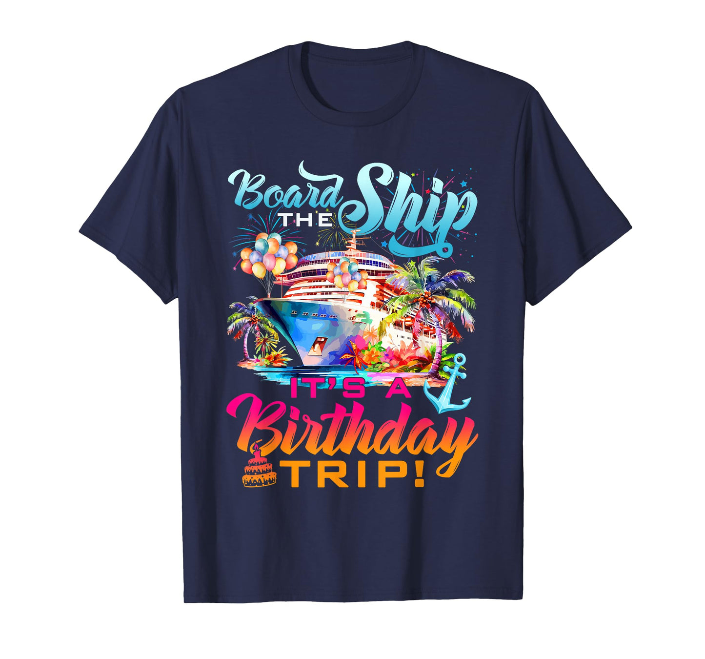 Board The Ship It's A Birthday Trip Cruise Squad Bday Party T-Shirt