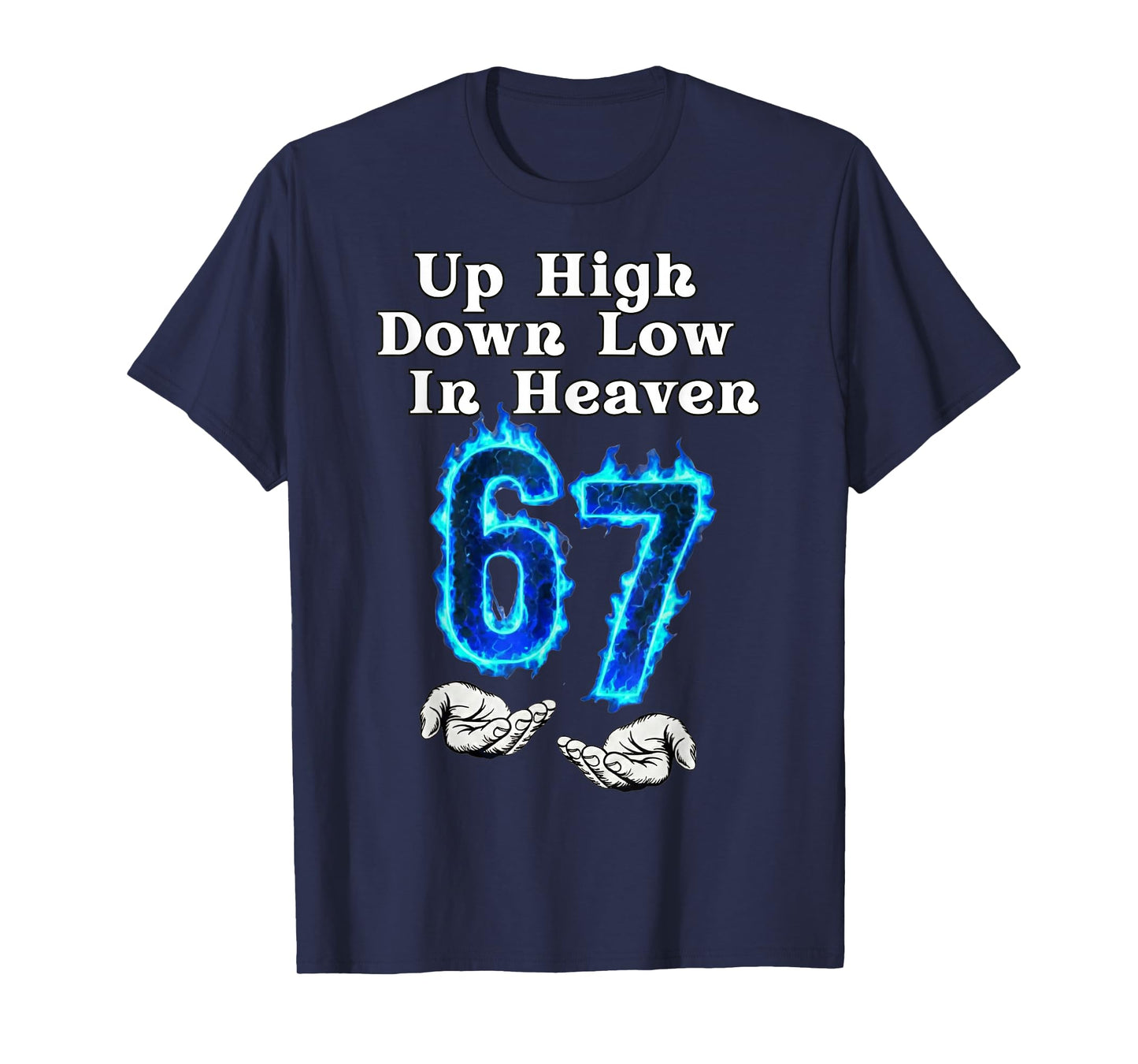 Up High Down Low in Heaven 67 Meme 6 7 Hands Six Seven Funny T-Shirt