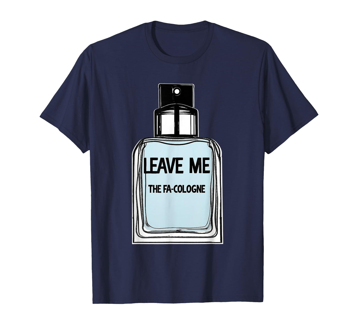 Leave Me The FA Cologne Funny T-Shirt