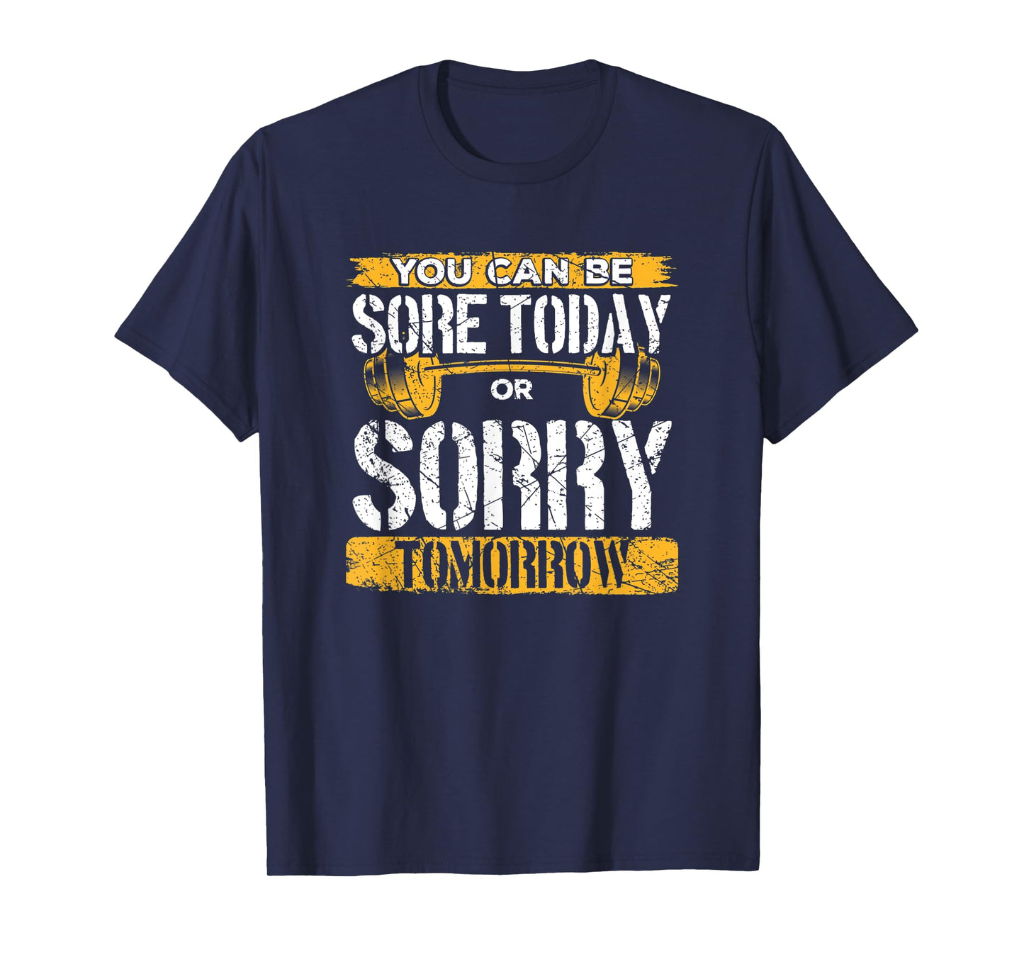 You Can Be Sore Today Or Sorry Tomorrow T-Shirt