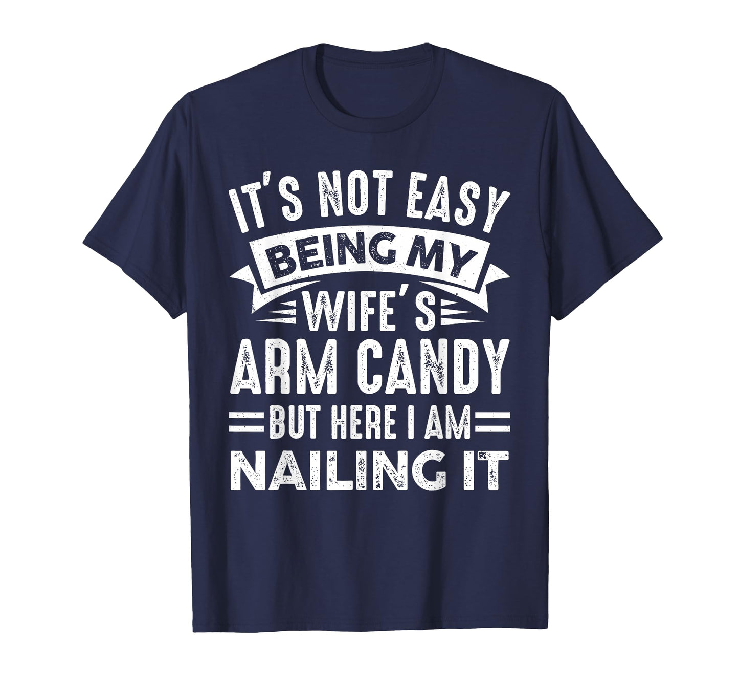 Funny Husband It's Not Easy Being My Wife's Arm Candy Men T-Shirt