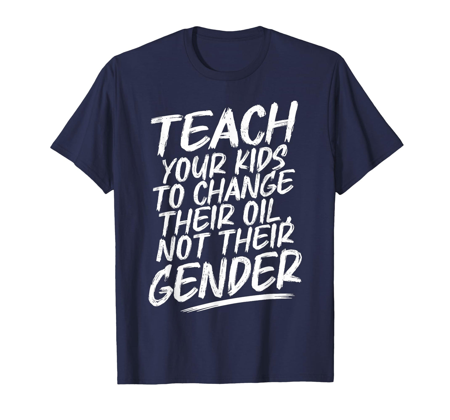 Teach Your Kids to Change Their Oil Not Their Gender T-Shirt