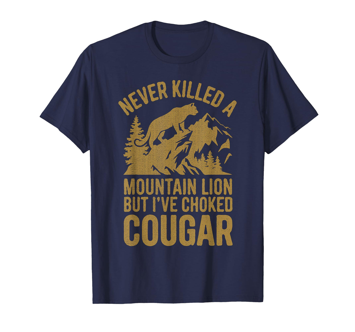 Never Killed A Mountain Lion But I've Choked A Cougar Funny T-Shirt