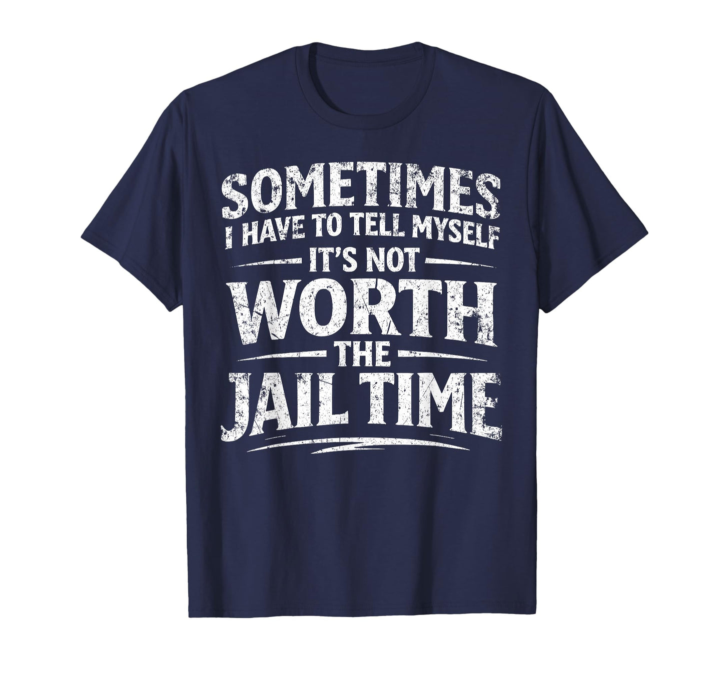 Funny Sarcastic Graphic for Men It's Not Worth The Jail Time T-Shirt
