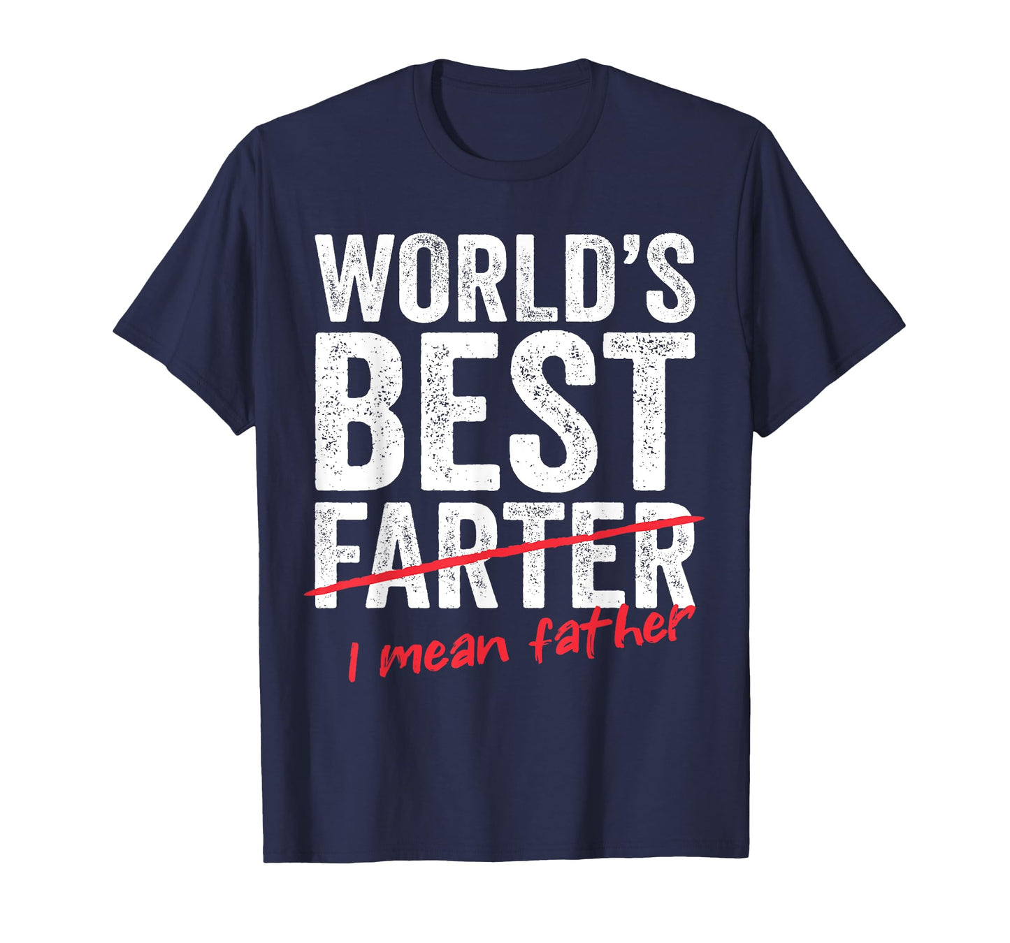 Funny Fathers Day World's Best Farter I Mean Father Mens Dad T-Shirt