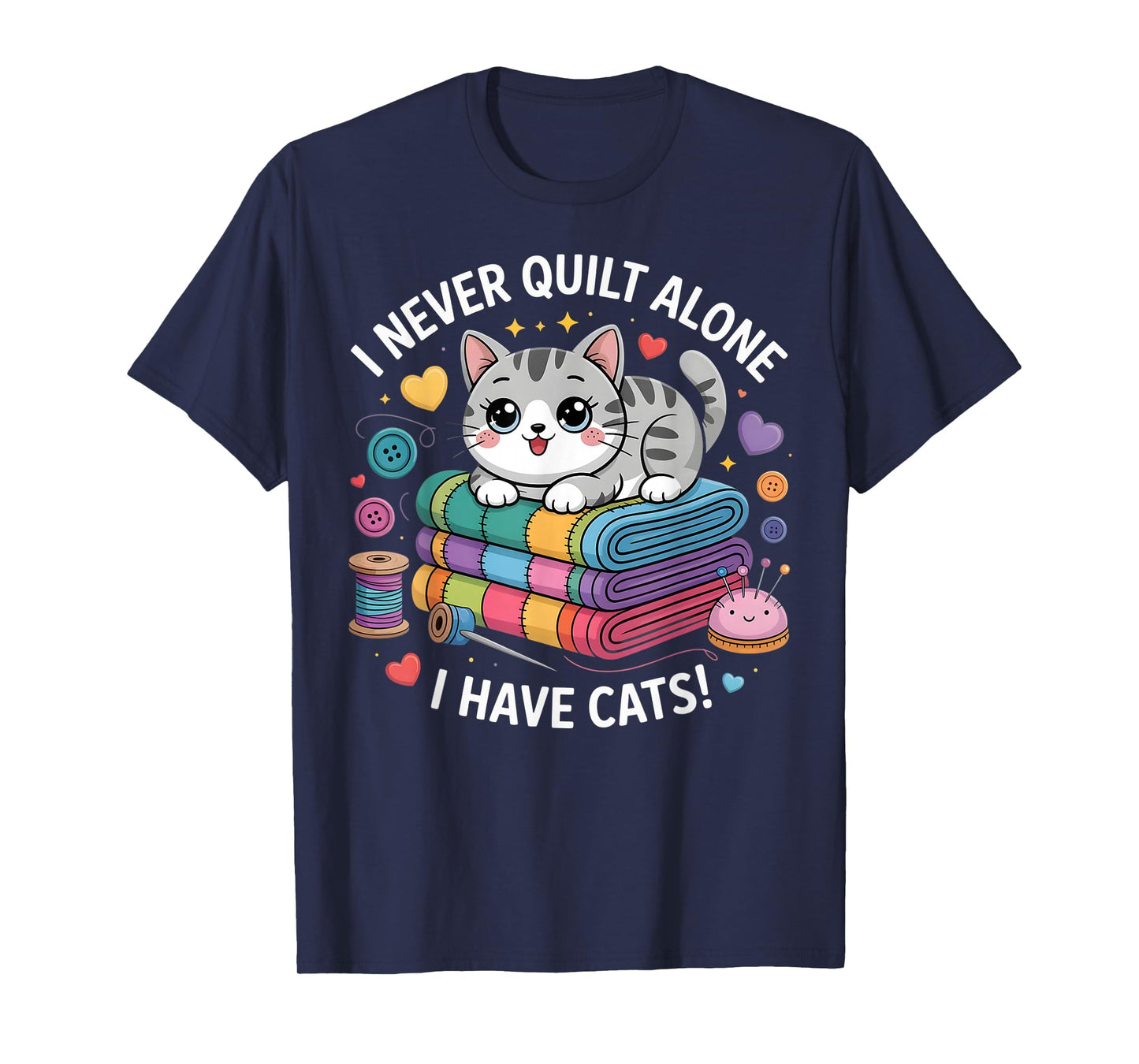I Never Quilt Alone I Have Cats Quilting Sewing Quilter T-Shirt