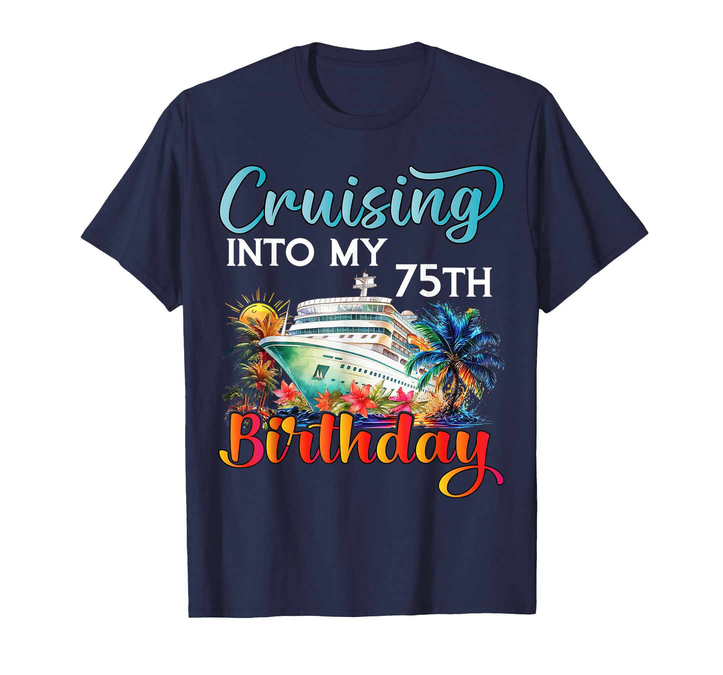 Cruising Into My 75th Birthday Cruise Birthday Trip Vacation T-Shirt