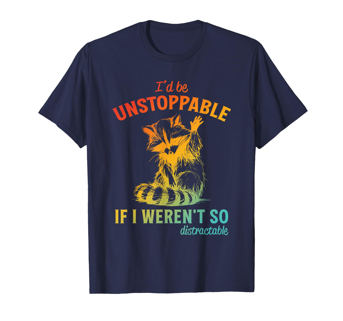 I'd Be Unstoppable, If I Weren't So Distractable T-Shirt