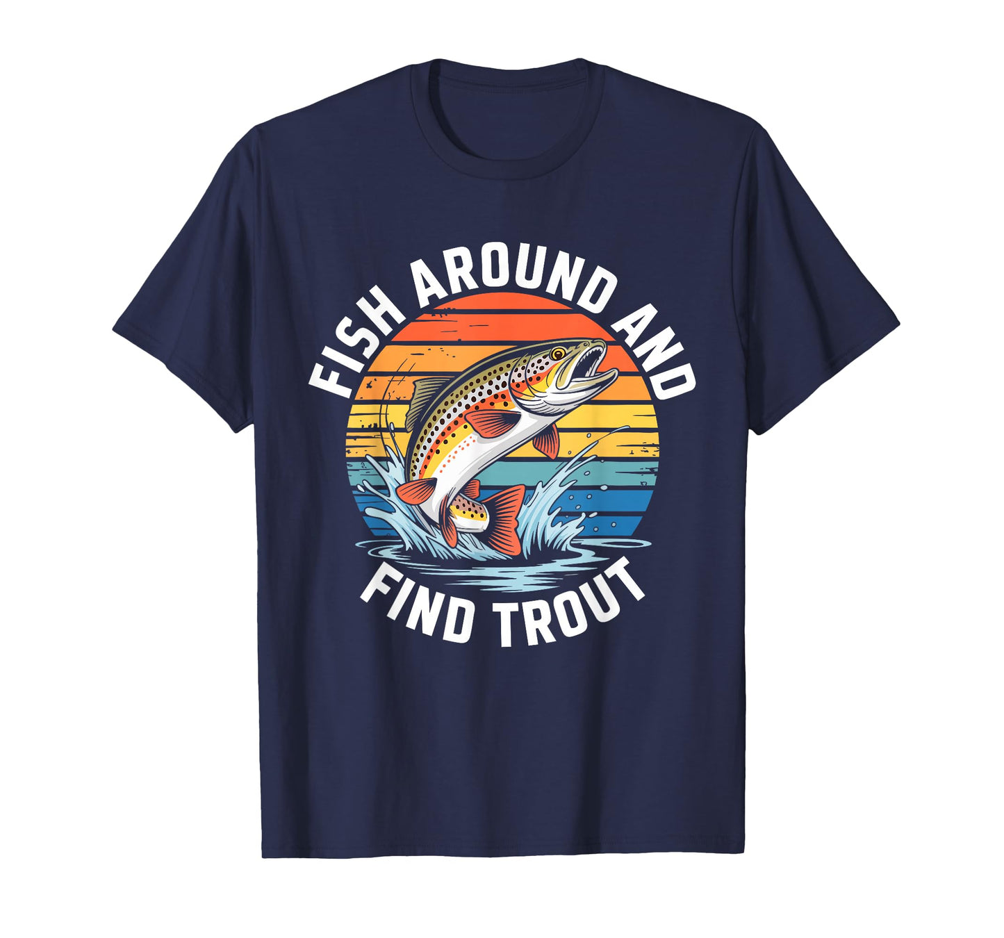 Fish Around and Find Trout Shirt Fishing Men Women Fisherman T-Shirt