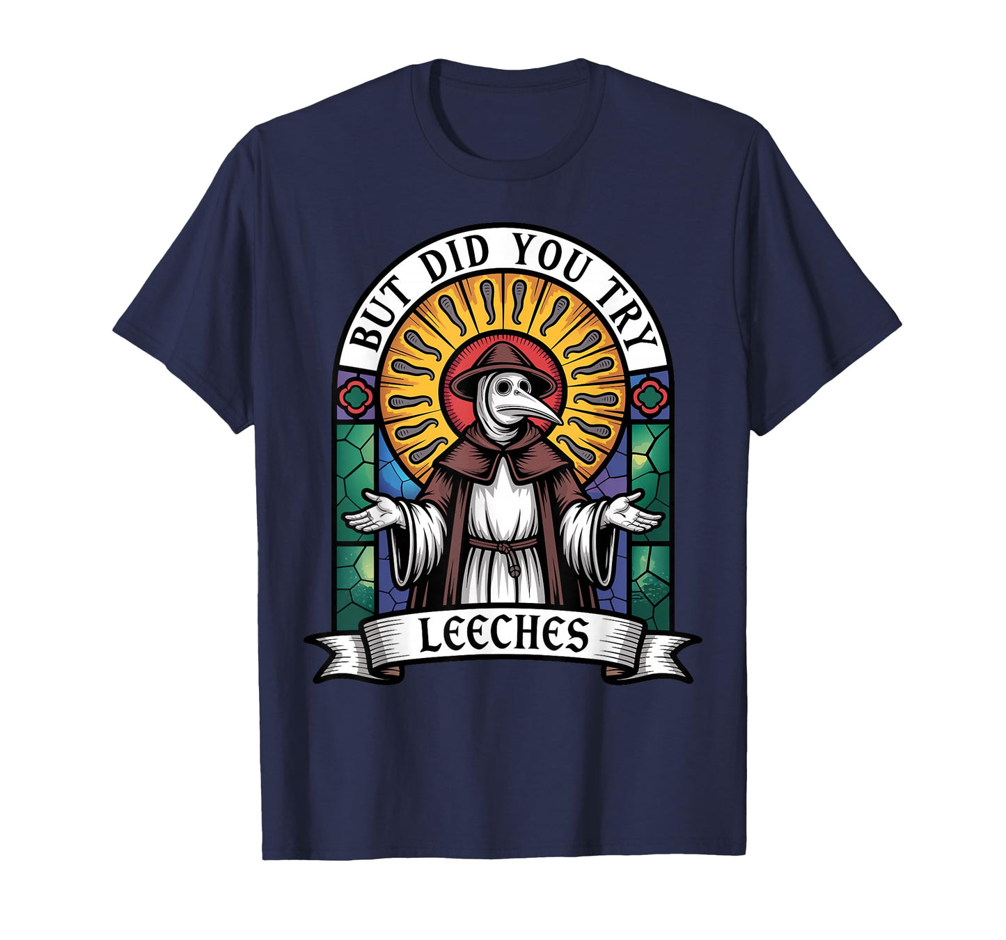 Mediaeval Plague Doctor But Did You Try Leeches T-Shirt