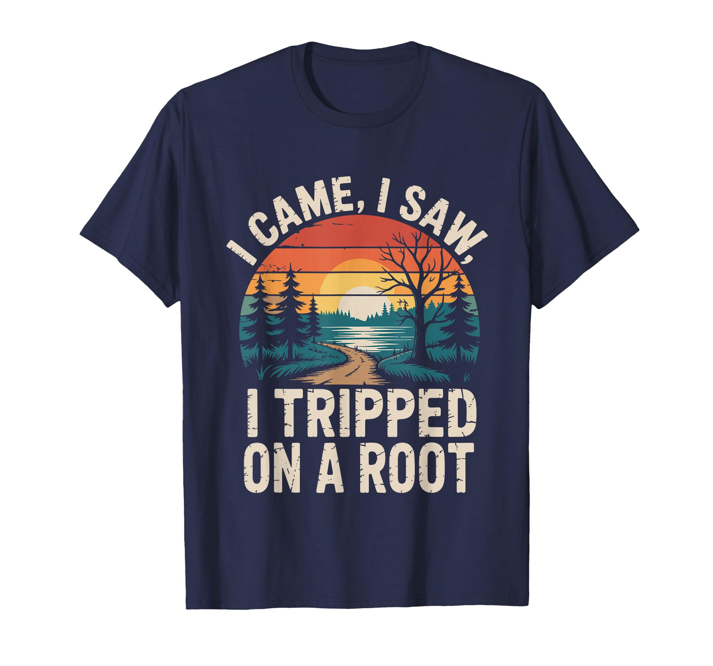 I Came I Saw I Tripped On A Root Funny Camping Hiking T-Shirt