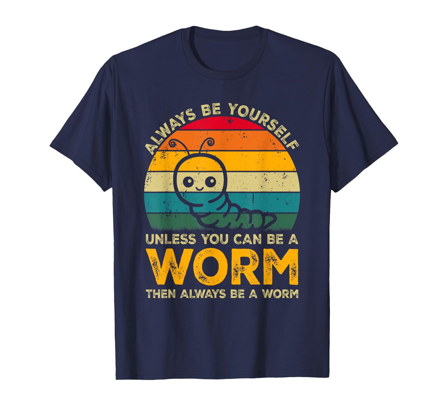 Always Be Yourself Unless You Can Be A Worm, Funny Worm T-Shirt