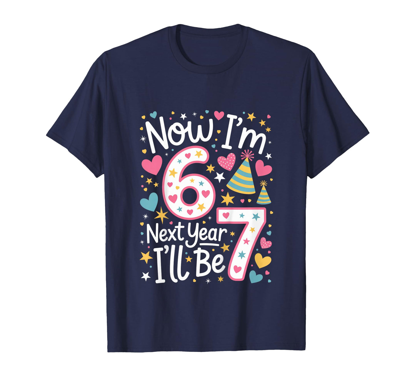6 Year Old Birthday 67 Trend Now I'm 6 Next Year I'll be 7 T-Shirt