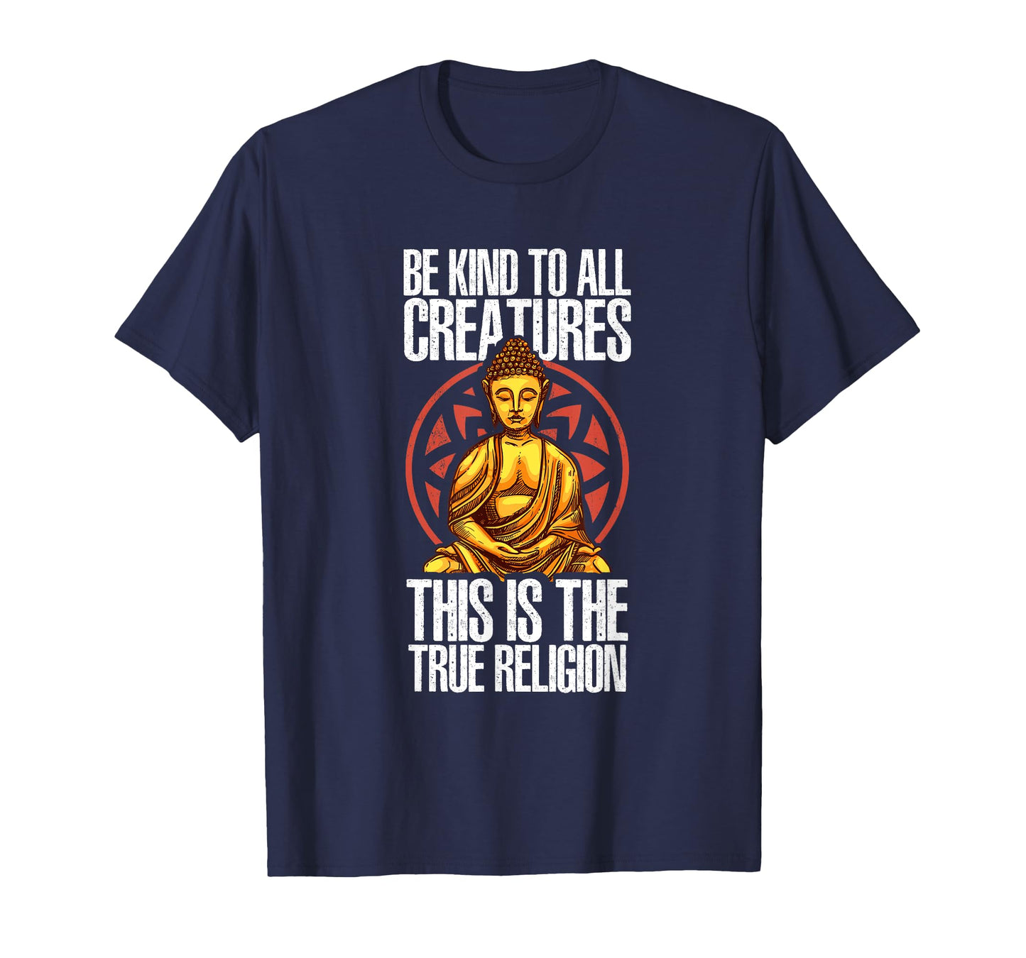 Be Kind To All Creatures This Is The Religion True | Buddha T-Shirt