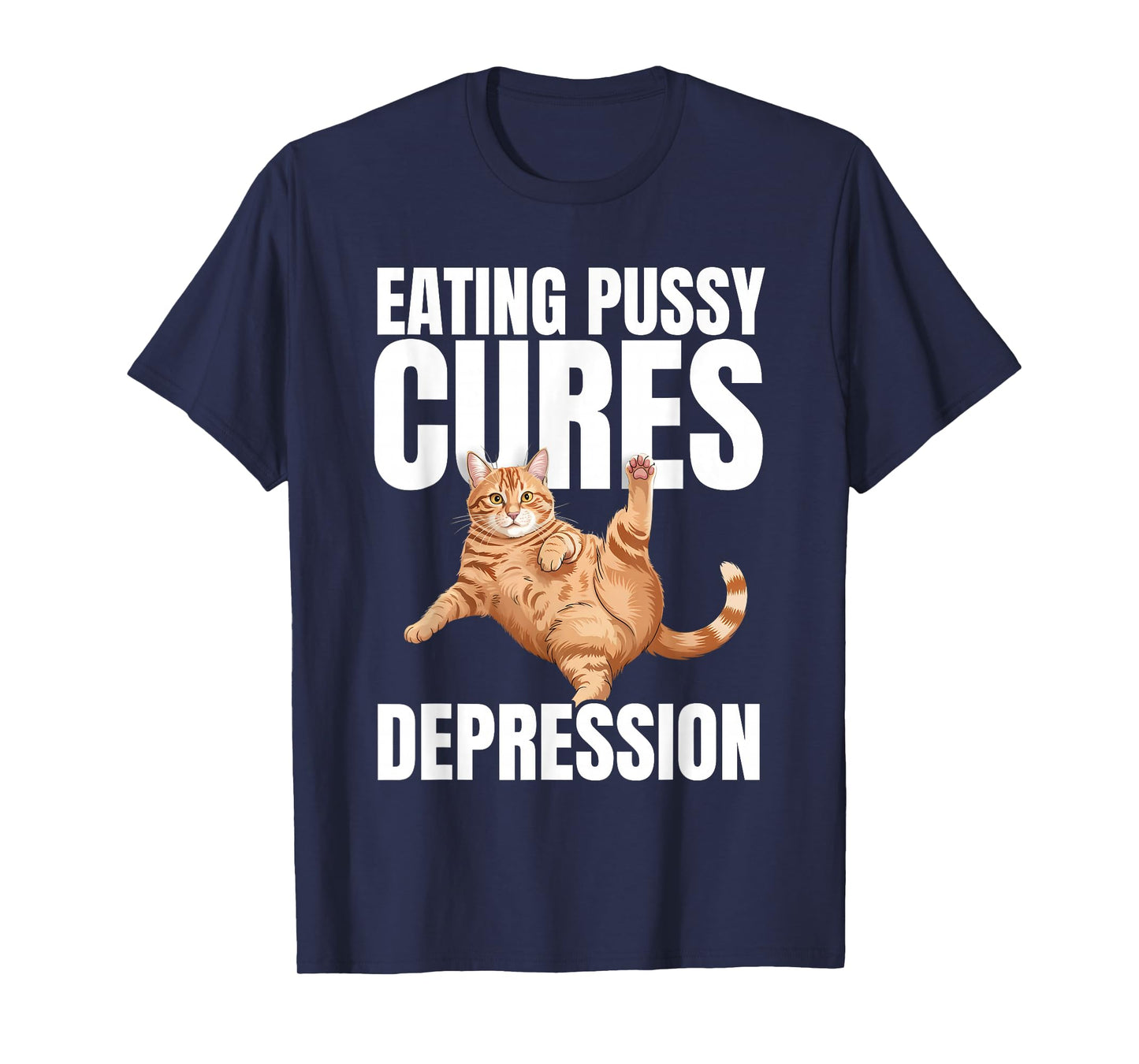 Eating Pussy Cures Depression Naughty Cat Funny Hilariously T-Shirt