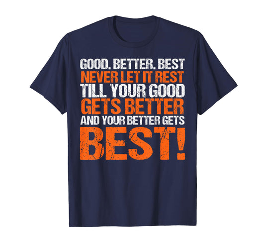 Good Better Best Never let it Rest, Till Your Good Gets Best T-Shirt