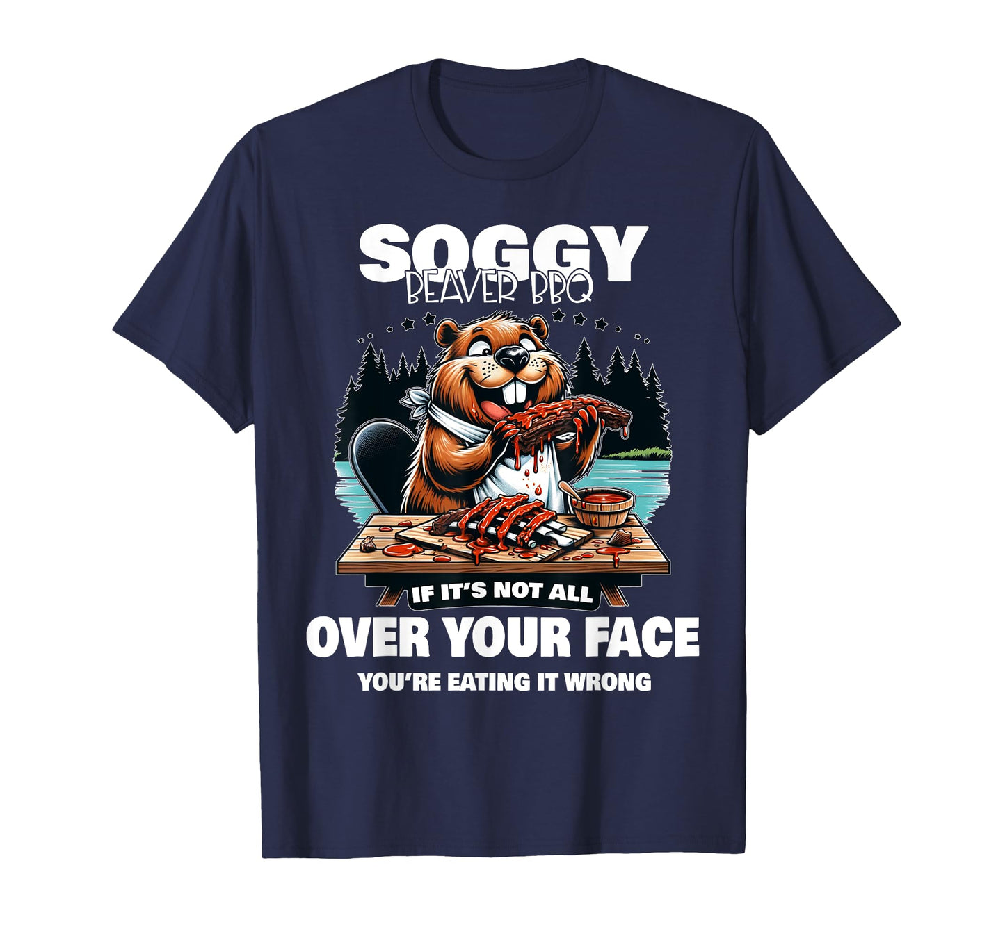 Soggy Beaver BBQ If It's Not All Over Your Face Beaver T-Shirt