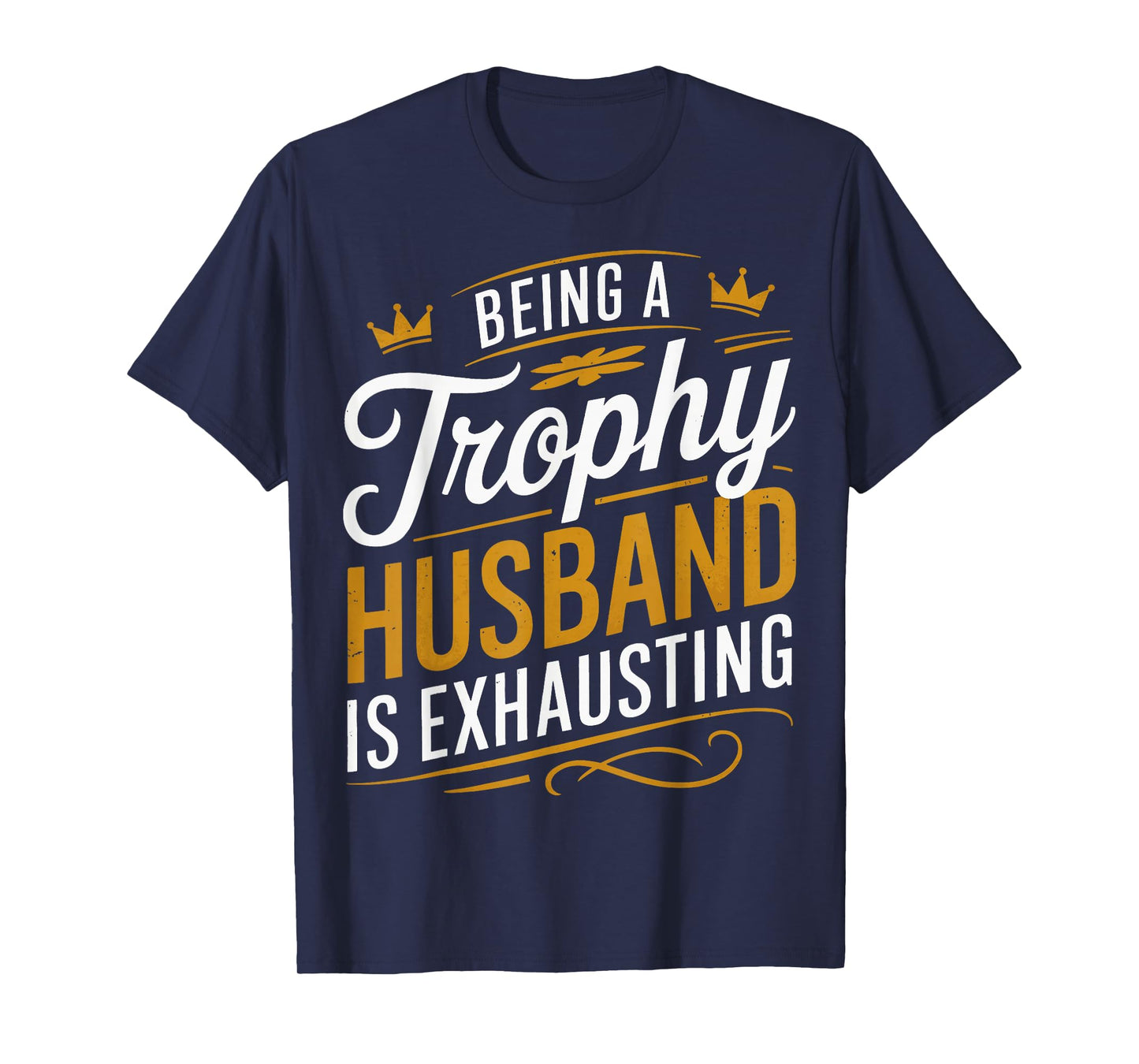 Being A Trophy Husband Is Exhausting T-Shirt