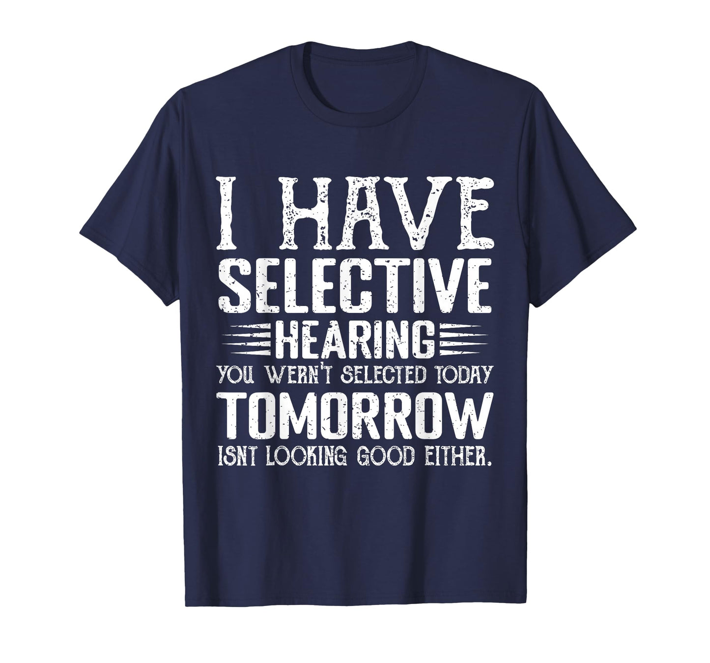 i have selective hearing you weren't selected today funny T-Shirt