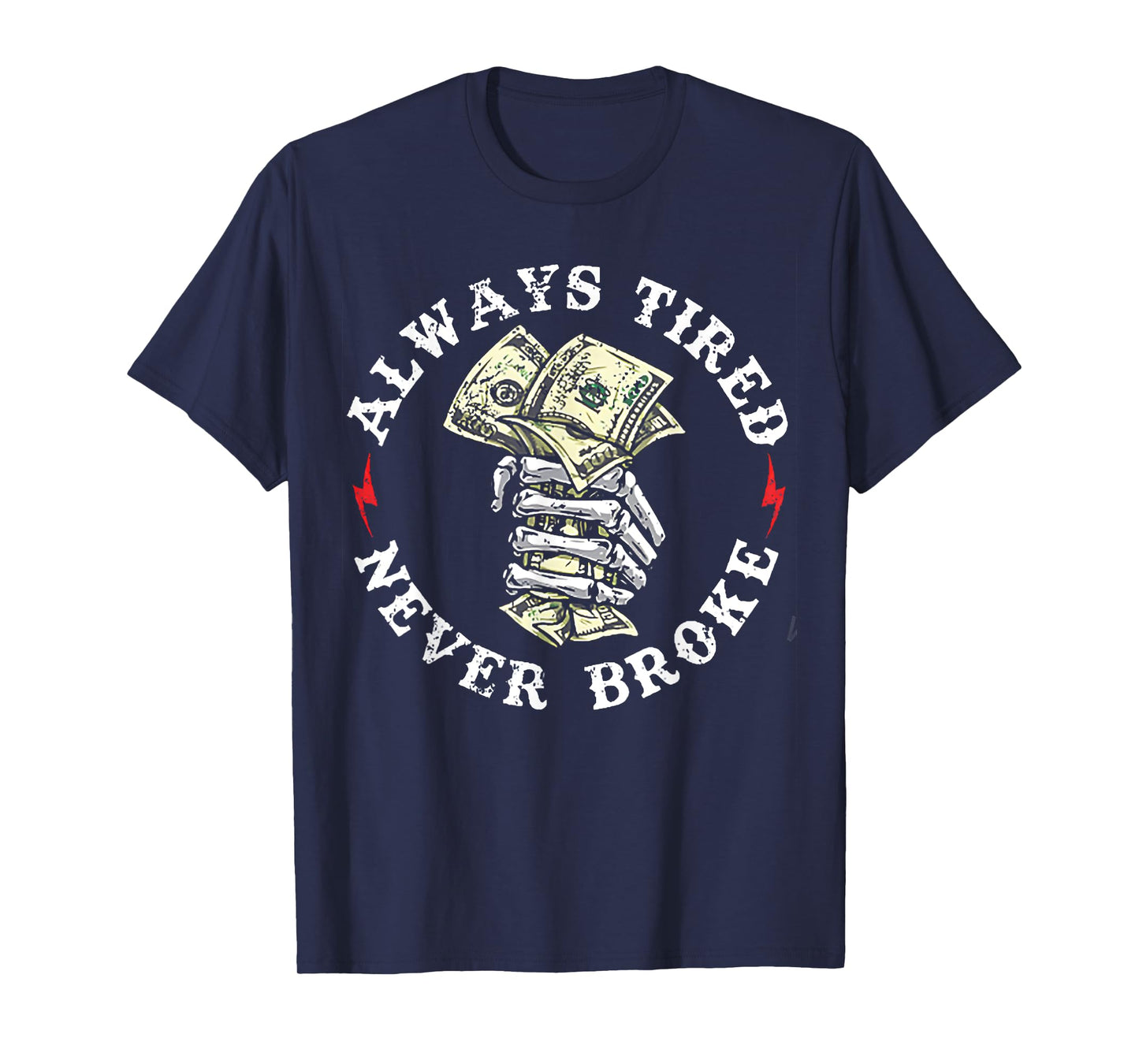 Always Tired Never Broke T-Shirt