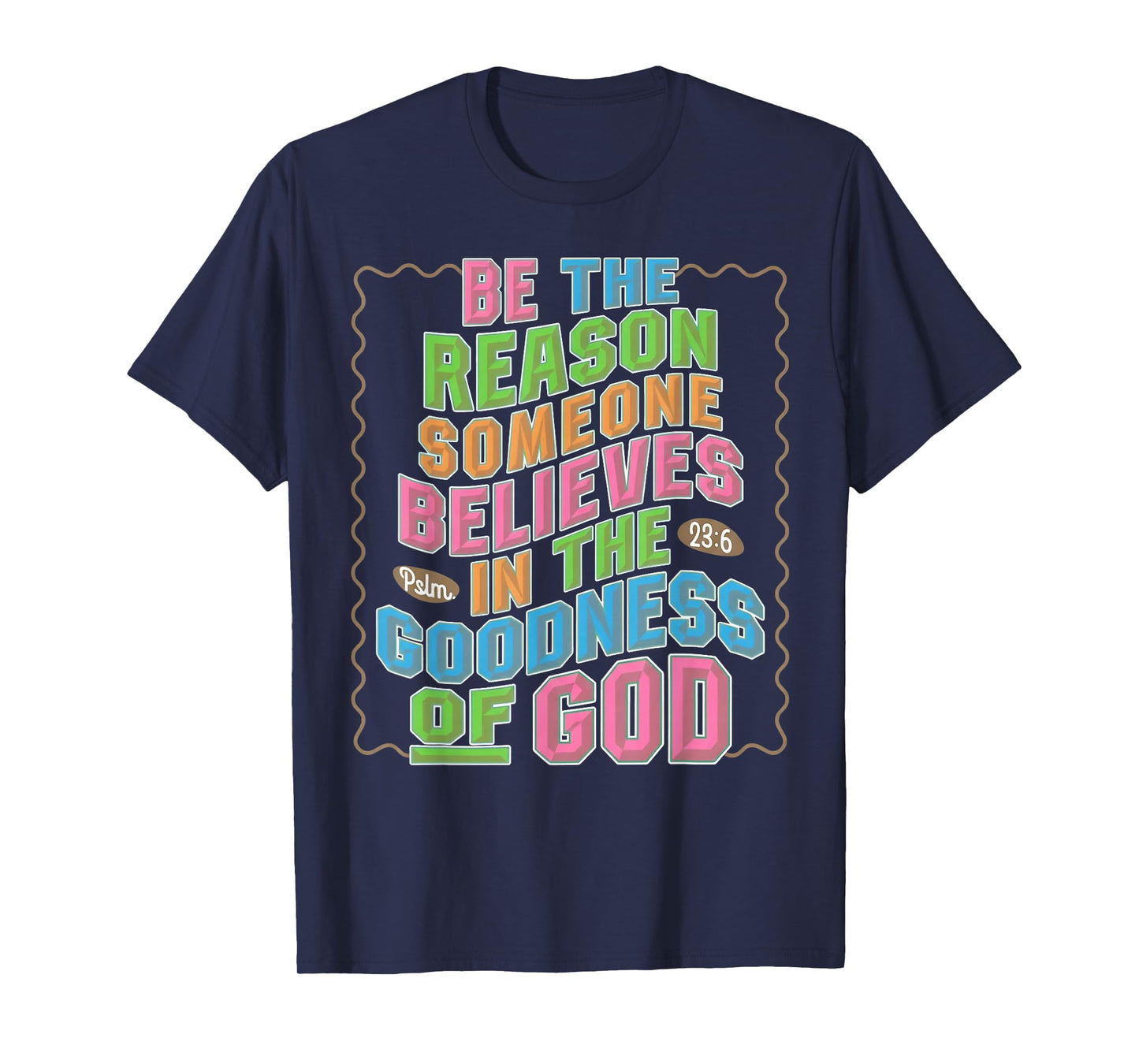 Be The Reason Someone Believes in The Goodness of God T-Shirt