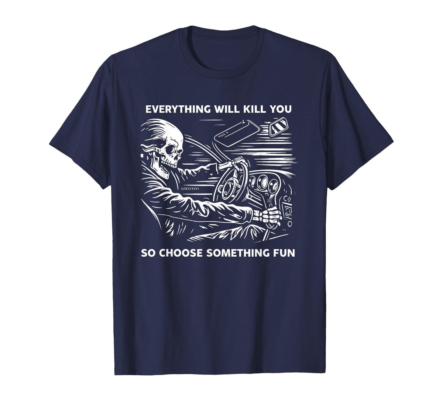 Everything Will Kill You So Choose Something Fun Skeleton T-Shirt