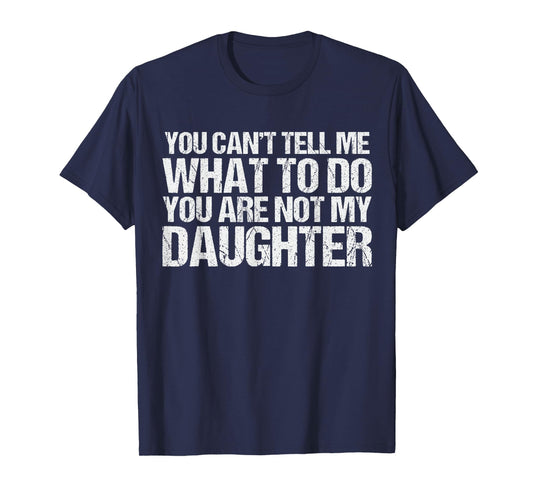 You Cant Tell Me What to Do You're Not My Daughter Parent T-Shirt