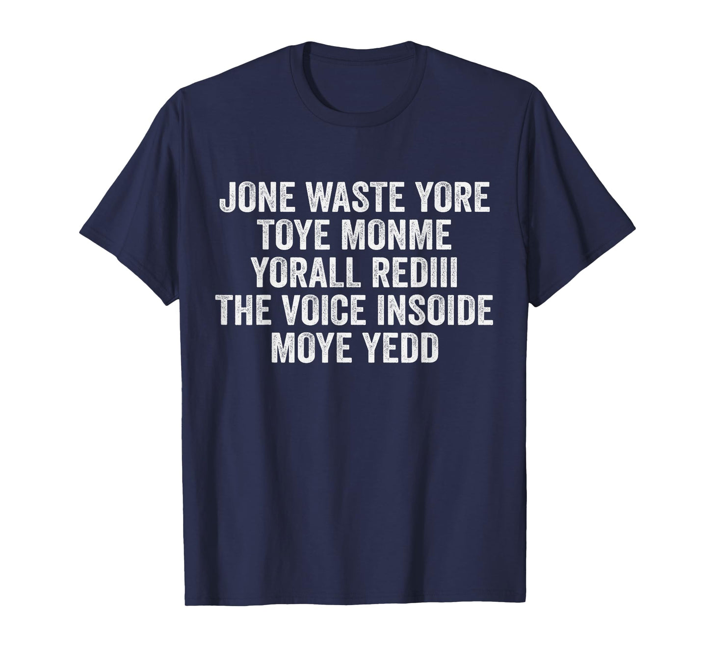 Jone Waste Yore Toye Monme Yorall Rediii Voice Inside My Yed T-Shirt