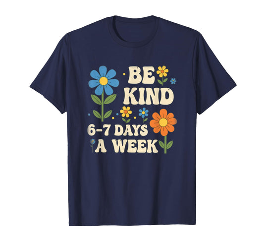 Be Kind 6-7 Days A Week Design Men Women T-Shirt