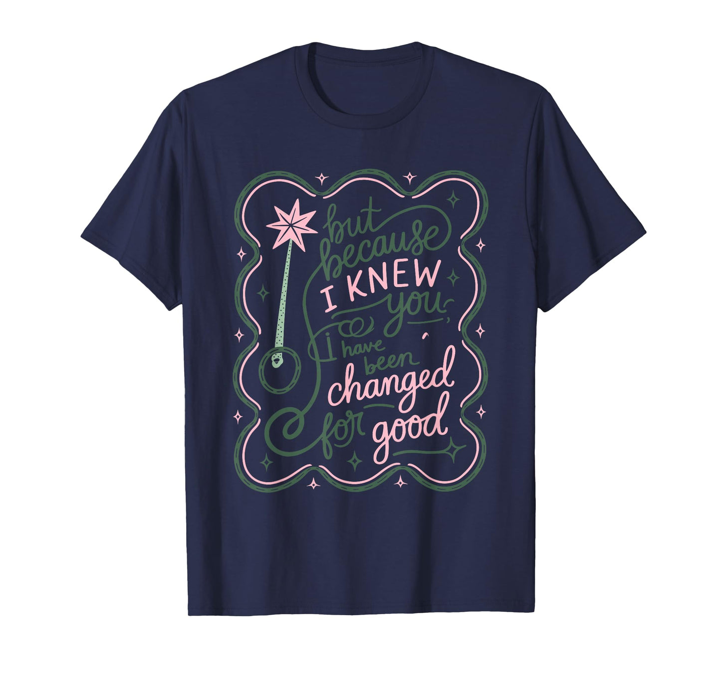But Because I Knew You, I Have Been Changed For Good Design T-Shirt