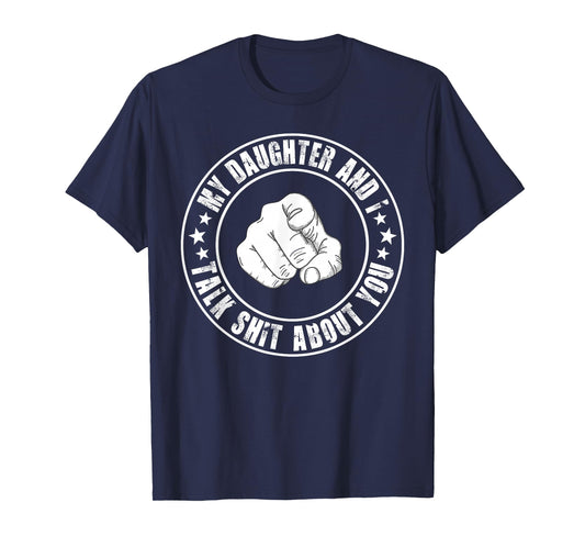 My Daughter and I Talk Shit About You Funny Matching Dad T-Shirt