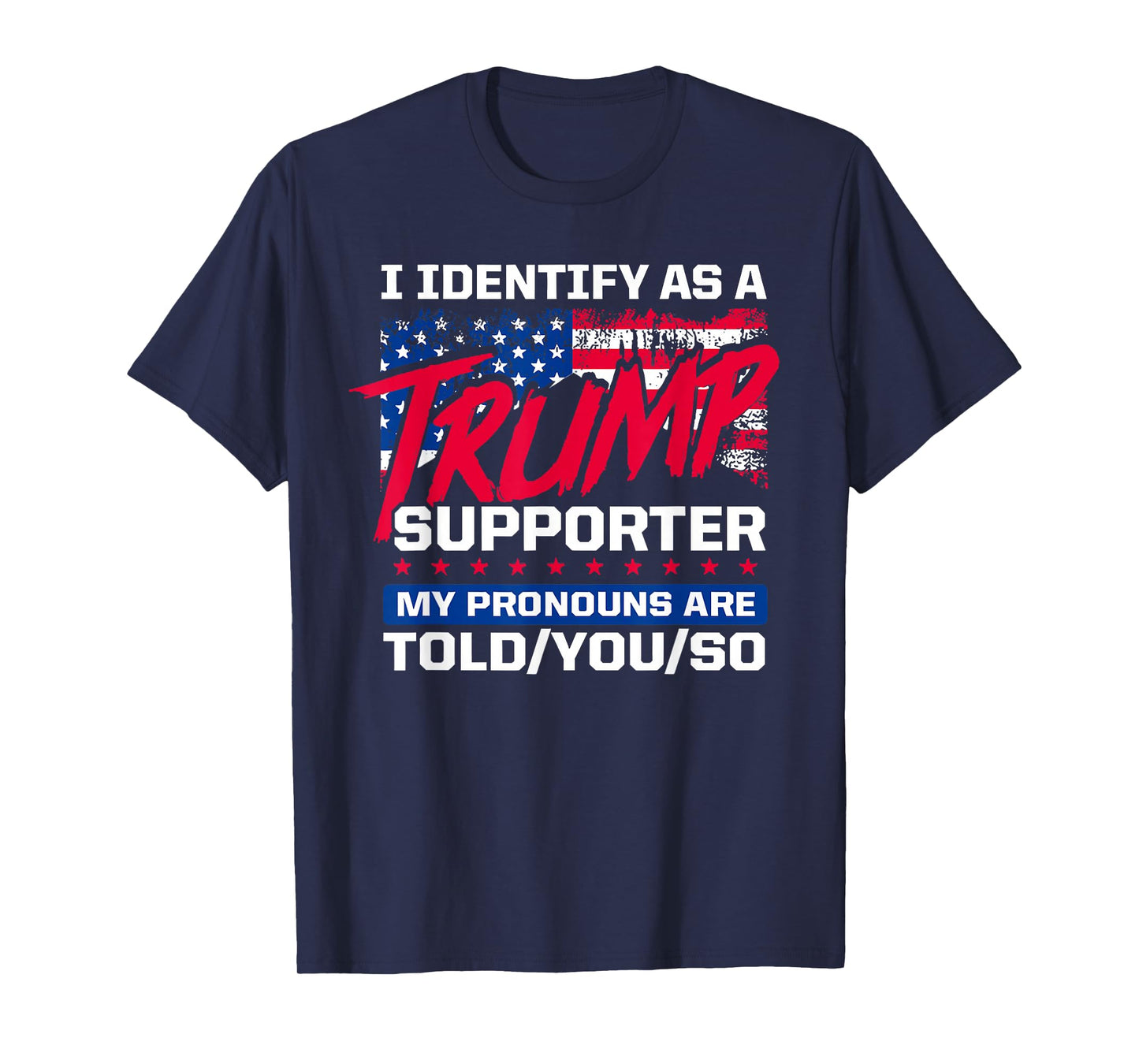 I Identify As A Trump Supporter My pronouns are told/you/so T-Shirt