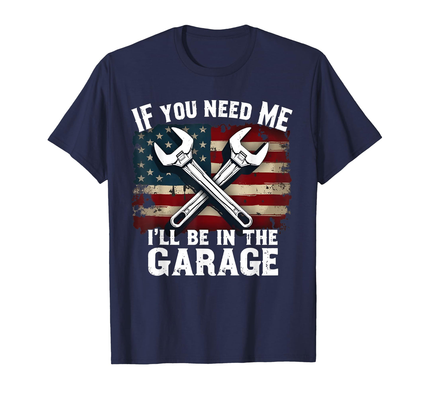 IF You Need Me I'll Be In The Garage American Car Mechanic T-Shirt