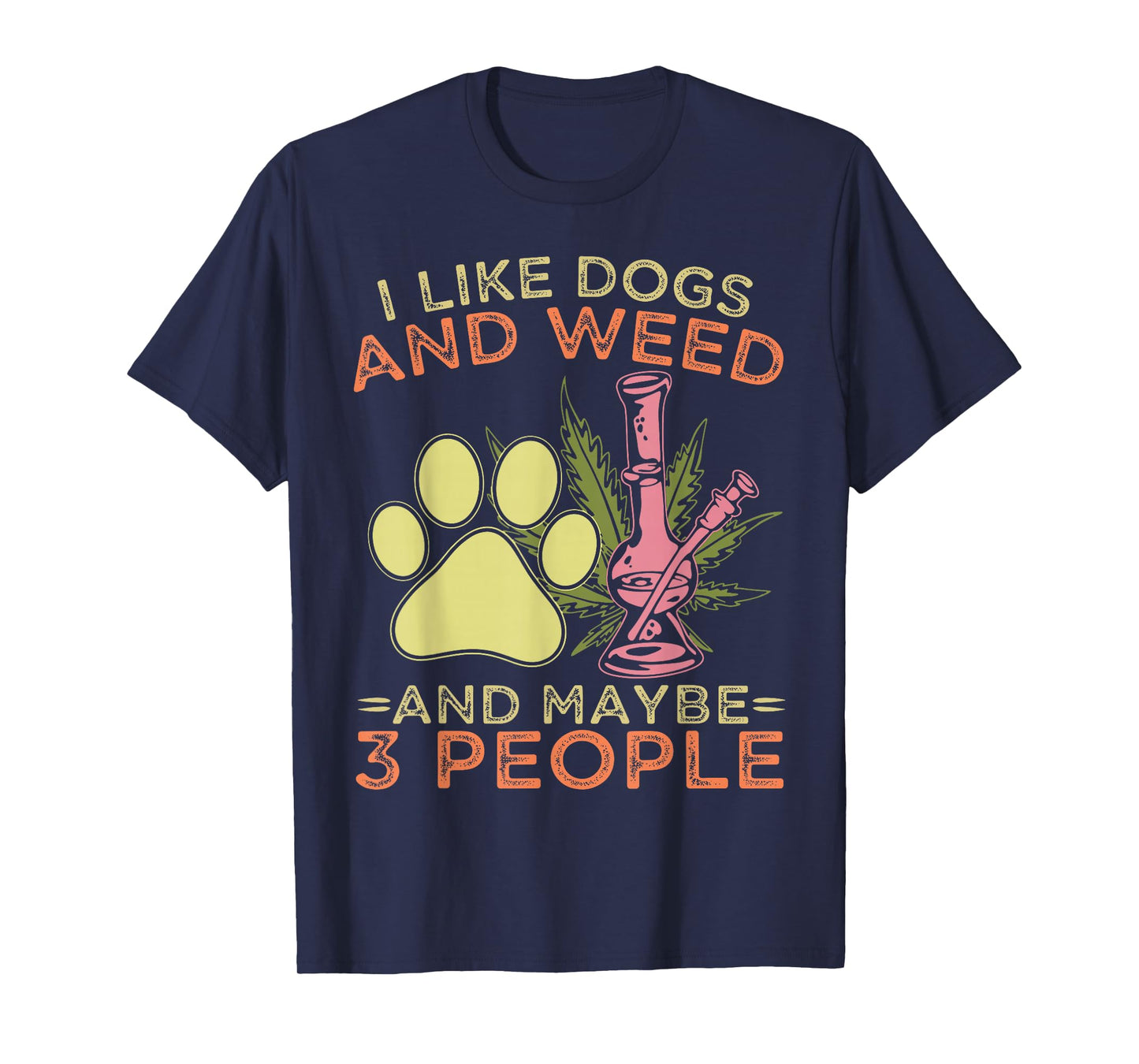 I Like Dogs and Weed and Maybe 3 People Humor Quote T-Shirt
