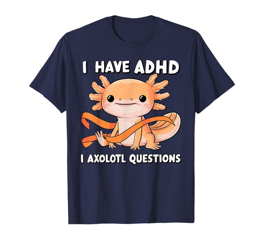 I Have ADHD I Axolotl Questions Cute Axolotl Humor T-Shirt