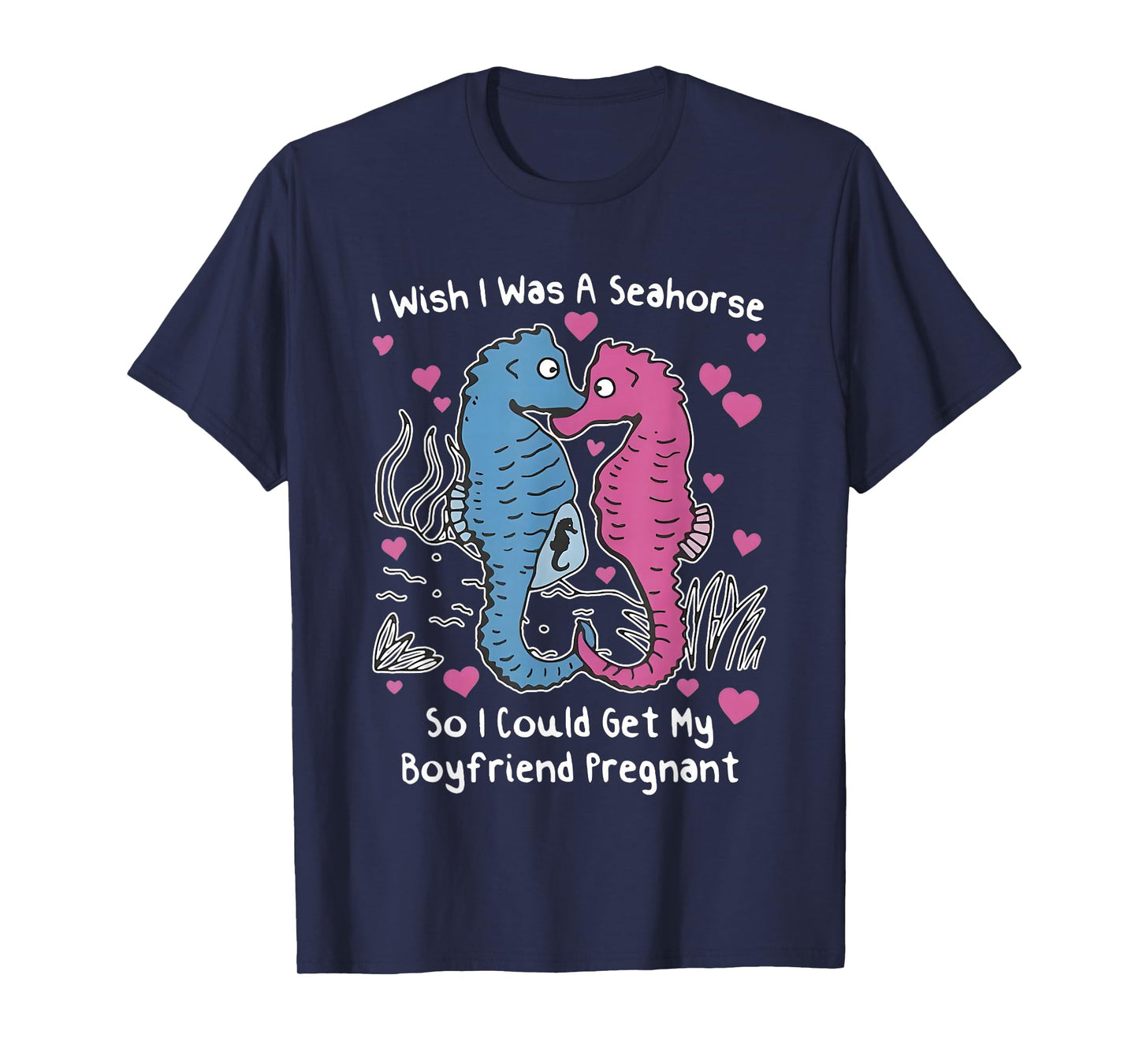 I Wish I was A Seahorse So I Could Get My Boyfriend Pregnant T-Shirt