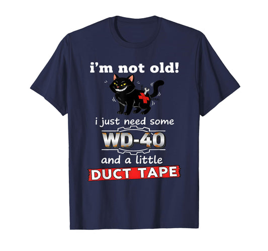 I'm not Old I just Need Some WD40 and a Little Duct Tape T-Shirt