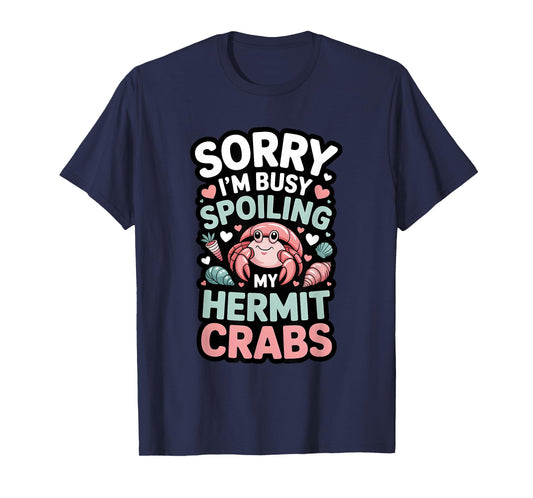 Sorry I’m Busy Spoiling My Hermit Crabs Funny Pet Owner T-Shirt