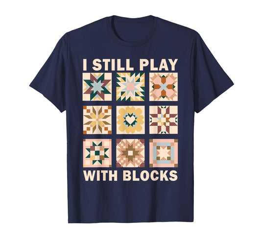Funny Quilting I Still Play with Blocks Quilt Lover Sewer T-Shirt