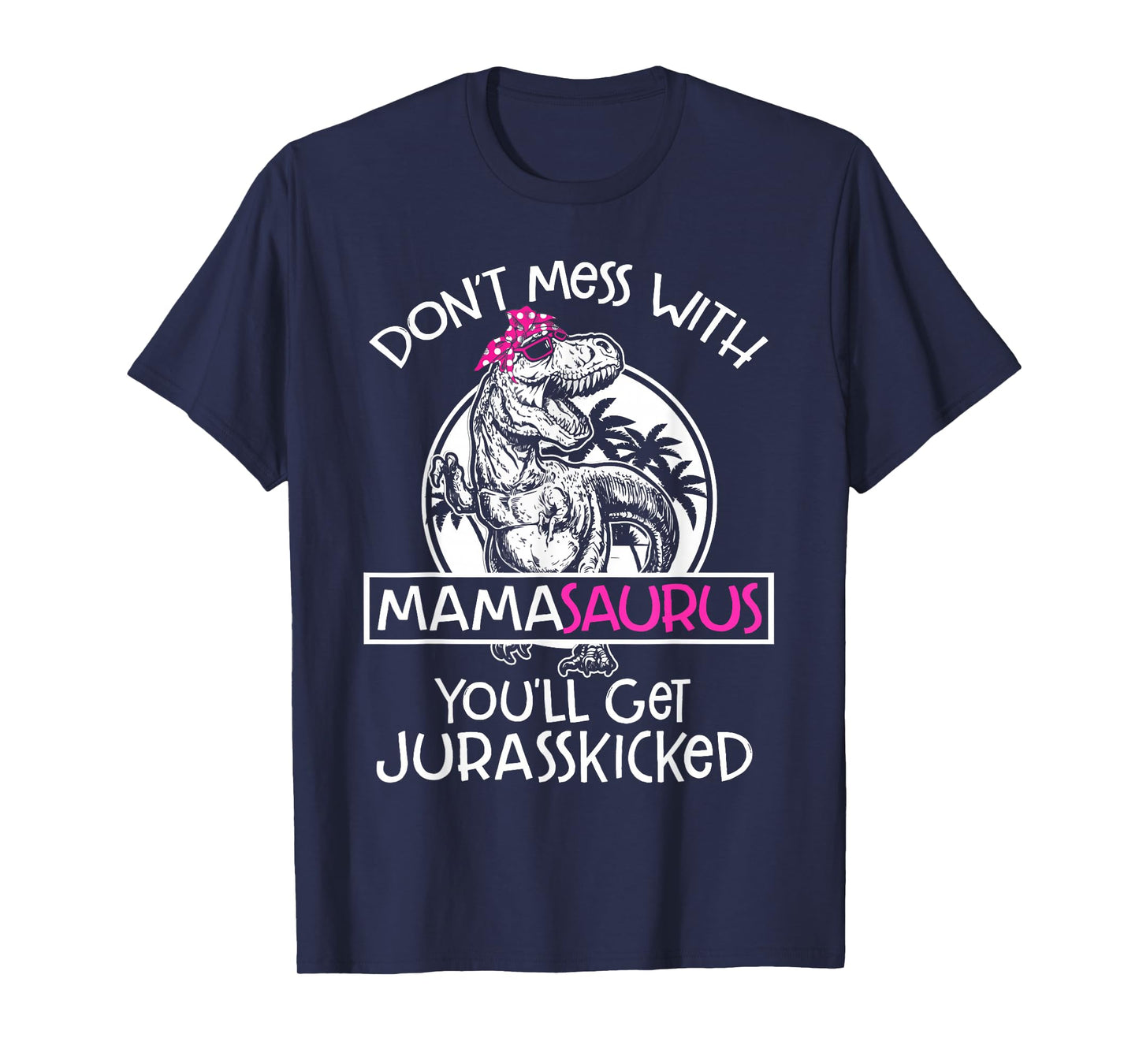 Dont Mess With Mamasaurus Youll Get Jurasskicked Women Mama T-Shirt