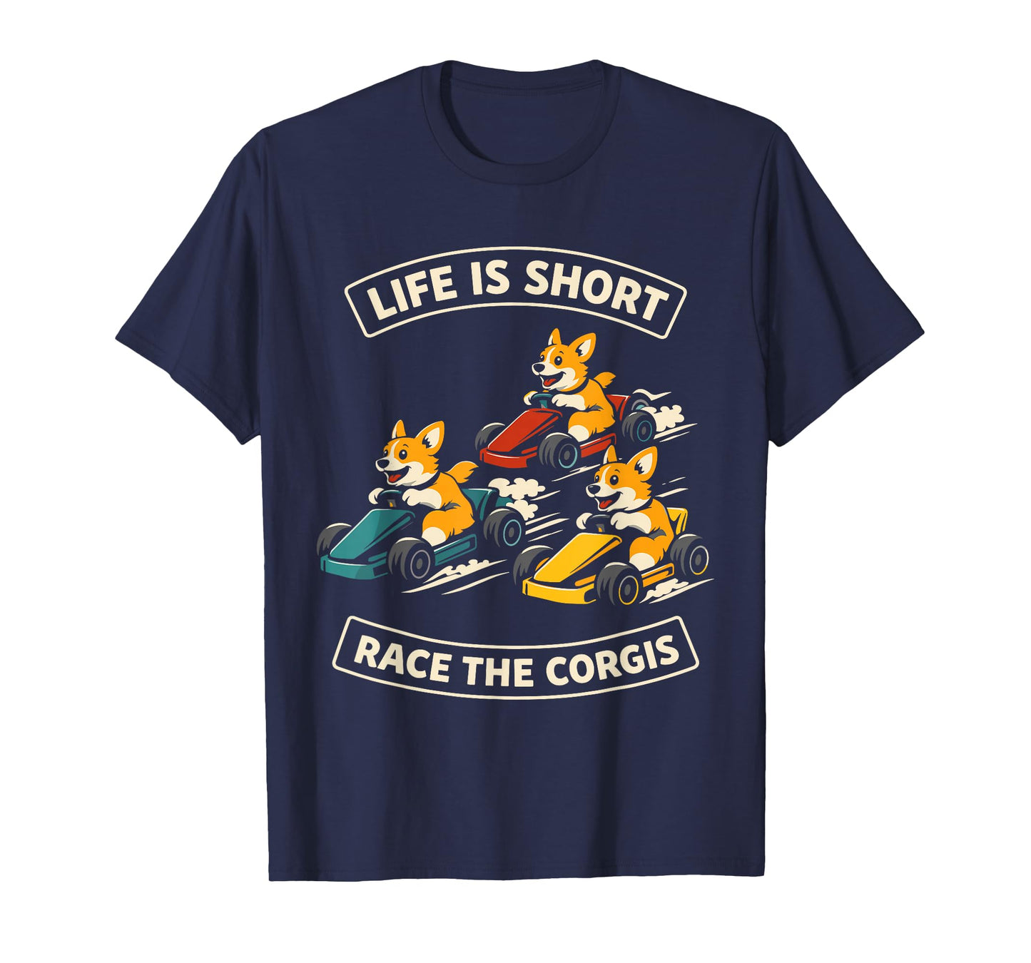 Life is Short Race The Corgis Funny Go Kart Racing Lifestyle T-Shirt