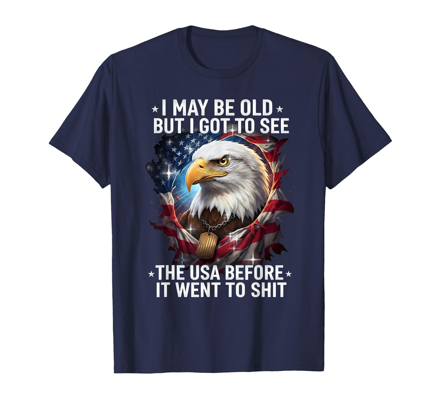 I May Be Old But I Got to See The USA Before It Went to Shit T-Shirt
