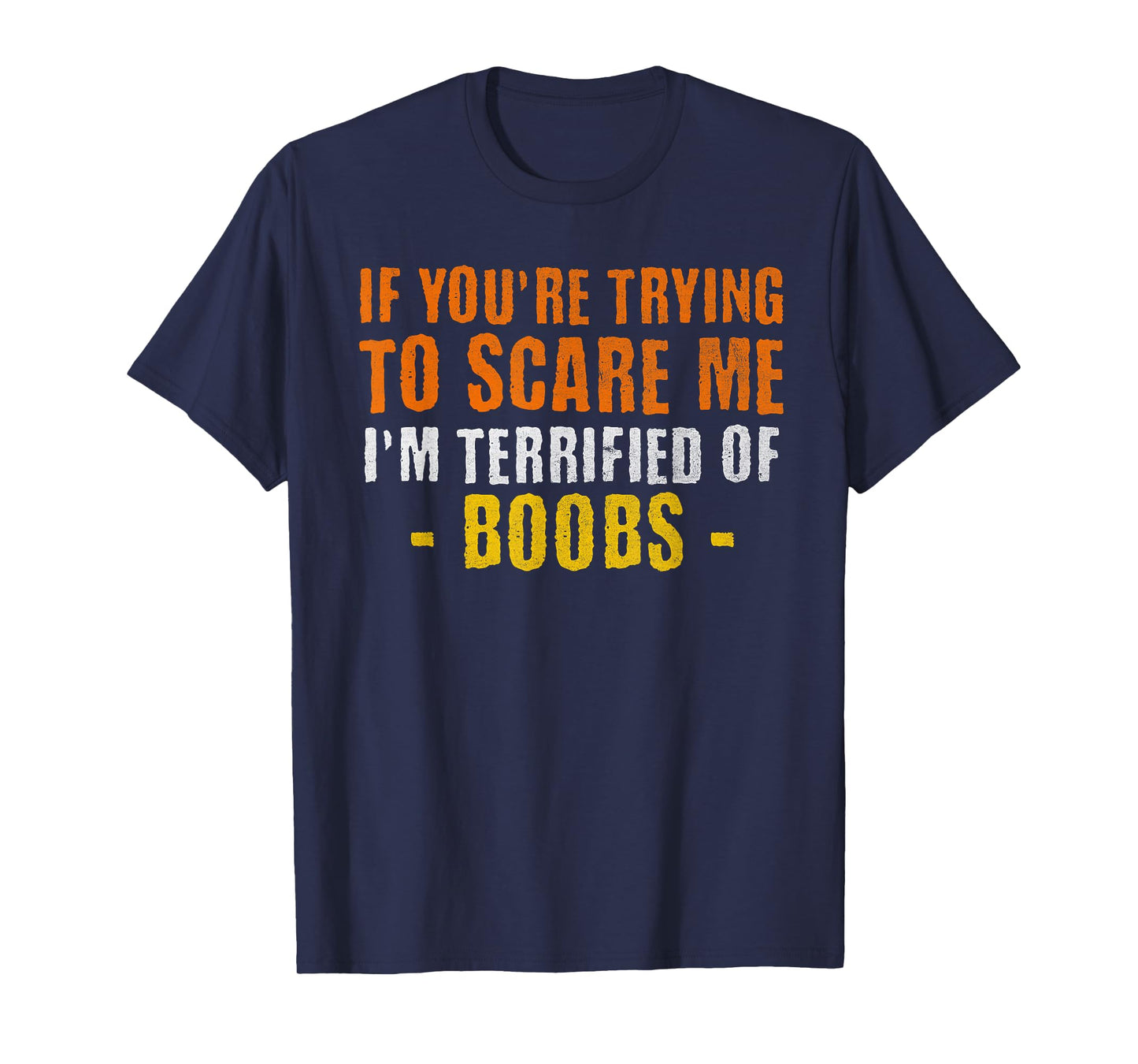 If You're Trying to Scare Me I'm Terrified of Boobs T-Shirt